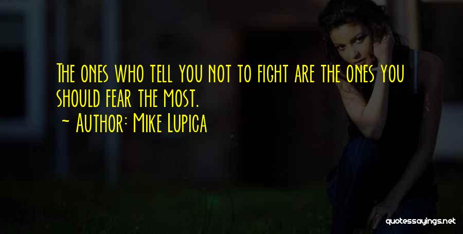 Mike Lupica Quotes: The Ones Who Tell You Not To Fight Are The Ones You Should Fear The Most.