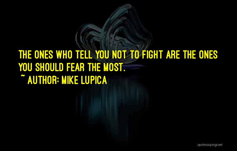 Mike Lupica Quotes: The Ones Who Tell You Not To Fight Are The Ones You Should Fear The Most.