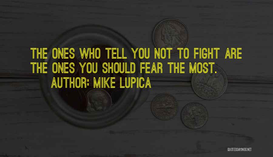 Mike Lupica Quotes: The Ones Who Tell You Not To Fight Are The Ones You Should Fear The Most.
