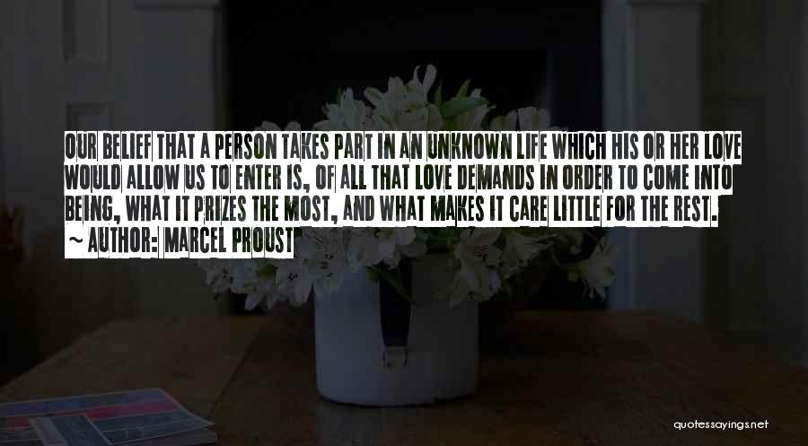 Marcel Proust Quotes: Our Belief That A Person Takes Part In An Unknown Life Which His Or Her Love Would Allow Us To