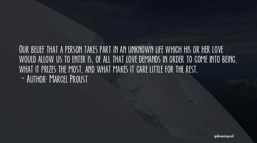 Marcel Proust Quotes: Our Belief That A Person Takes Part In An Unknown Life Which His Or Her Love Would Allow Us To