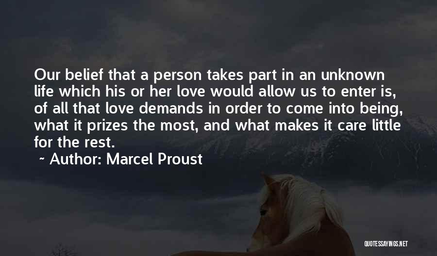 Marcel Proust Quotes: Our Belief That A Person Takes Part In An Unknown Life Which His Or Her Love Would Allow Us To