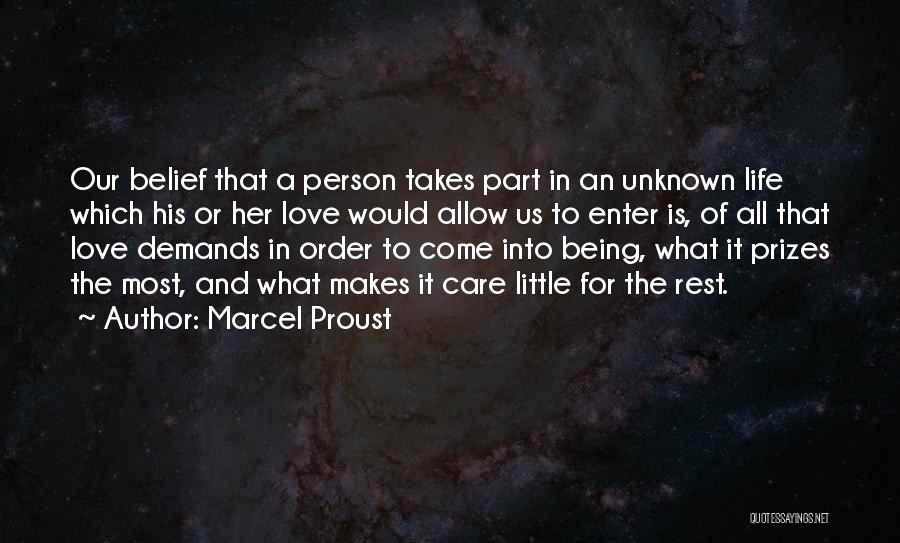 Marcel Proust Quotes: Our Belief That A Person Takes Part In An Unknown Life Which His Or Her Love Would Allow Us To