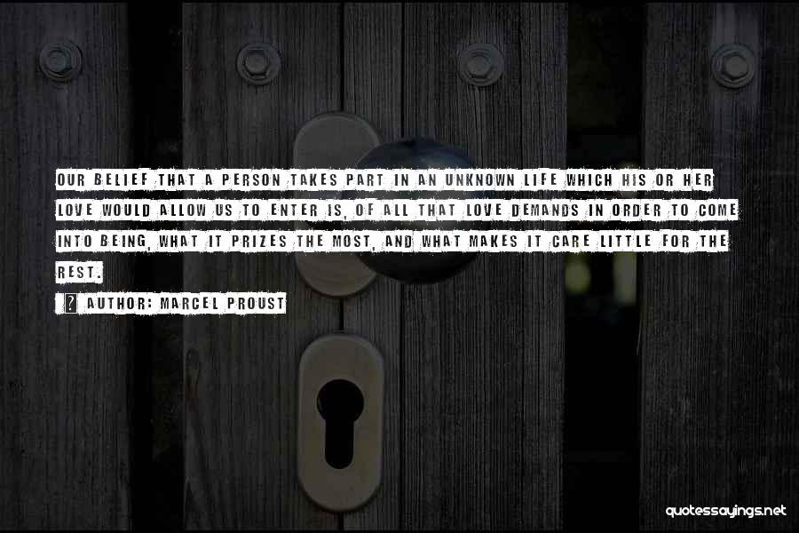 Marcel Proust Quotes: Our Belief That A Person Takes Part In An Unknown Life Which His Or Her Love Would Allow Us To