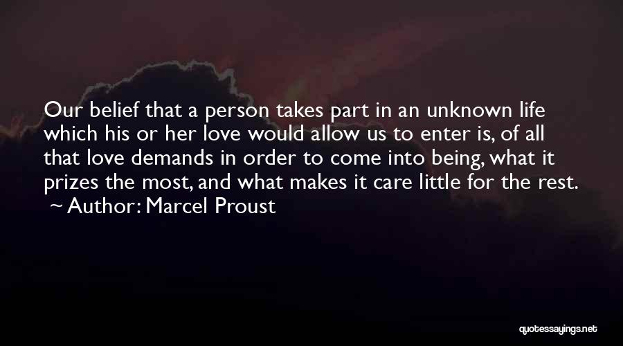 Marcel Proust Quotes: Our Belief That A Person Takes Part In An Unknown Life Which His Or Her Love Would Allow Us To