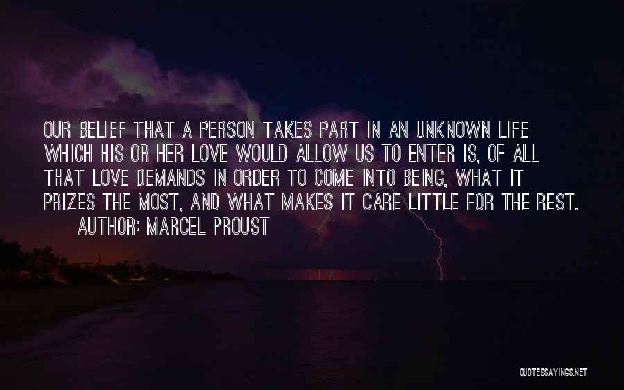 Marcel Proust Quotes: Our Belief That A Person Takes Part In An Unknown Life Which His Or Her Love Would Allow Us To