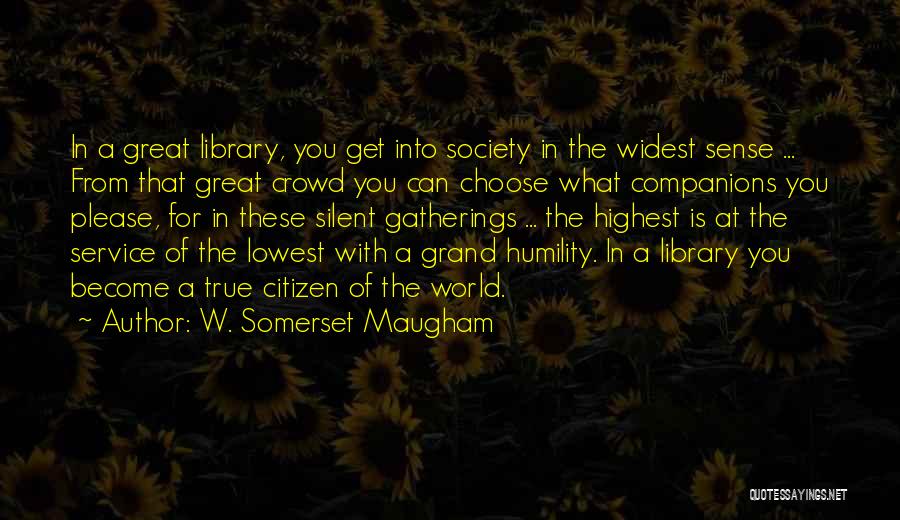 W. Somerset Maugham Quotes: In A Great Library, You Get Into Society In The Widest Sense ... From That Great Crowd You Can Choose