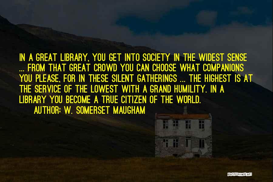 W. Somerset Maugham Quotes: In A Great Library, You Get Into Society In The Widest Sense ... From That Great Crowd You Can Choose