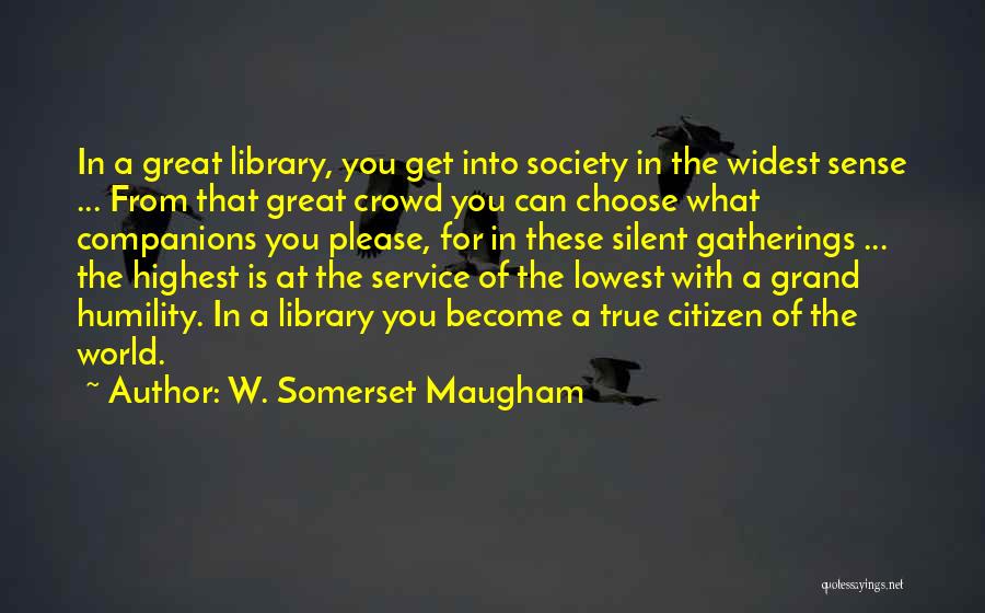 W. Somerset Maugham Quotes: In A Great Library, You Get Into Society In The Widest Sense ... From That Great Crowd You Can Choose