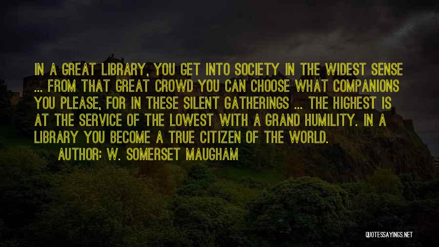 W. Somerset Maugham Quotes: In A Great Library, You Get Into Society In The Widest Sense ... From That Great Crowd You Can Choose