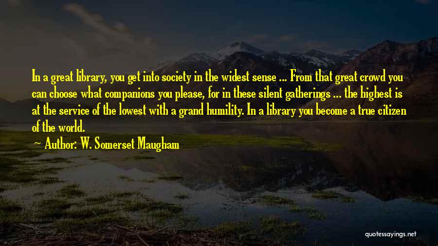 W. Somerset Maugham Quotes: In A Great Library, You Get Into Society In The Widest Sense ... From That Great Crowd You Can Choose
