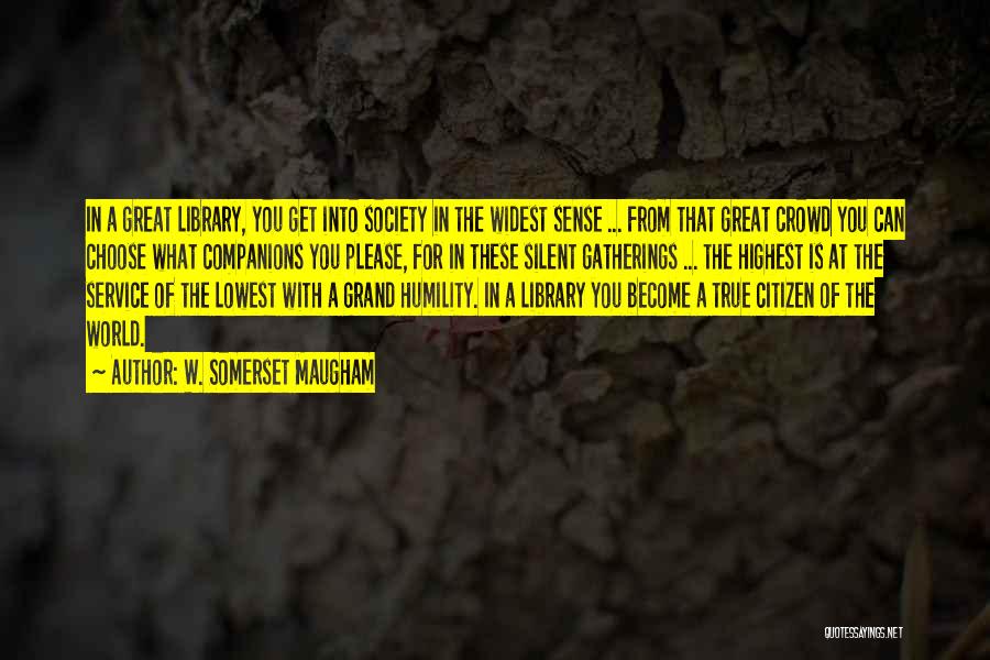 W. Somerset Maugham Quotes: In A Great Library, You Get Into Society In The Widest Sense ... From That Great Crowd You Can Choose