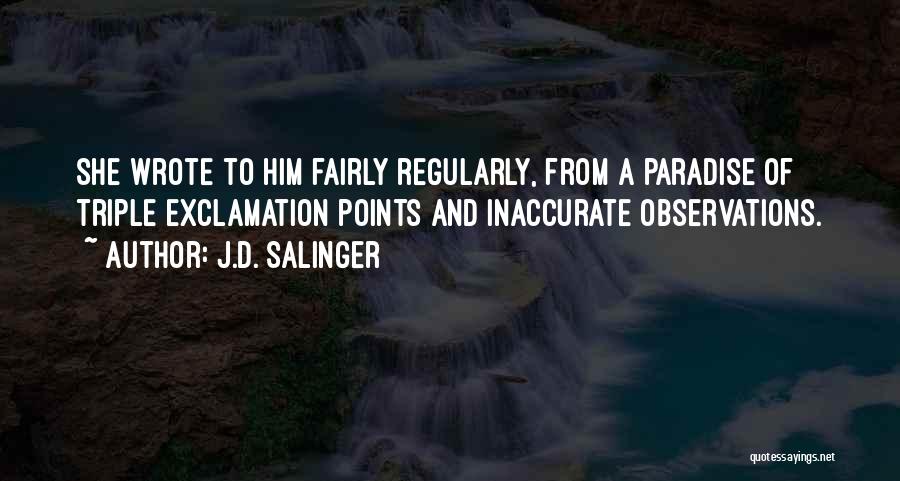 J.D. Salinger Quotes: She Wrote To Him Fairly Regularly, From A Paradise Of Triple Exclamation Points And Inaccurate Observations.