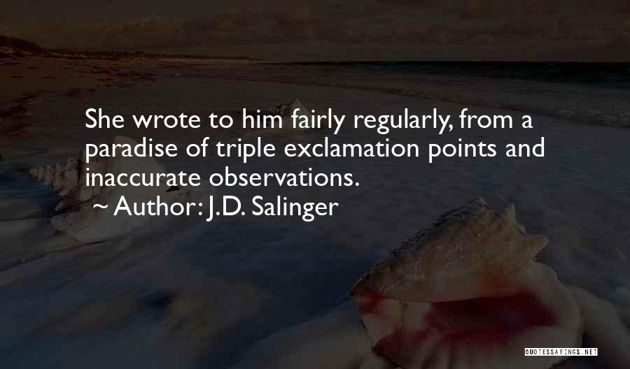 J.D. Salinger Quotes: She Wrote To Him Fairly Regularly, From A Paradise Of Triple Exclamation Points And Inaccurate Observations.
