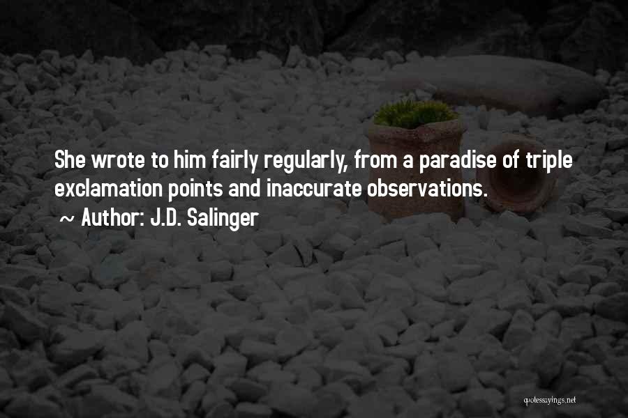 J.D. Salinger Quotes: She Wrote To Him Fairly Regularly, From A Paradise Of Triple Exclamation Points And Inaccurate Observations.