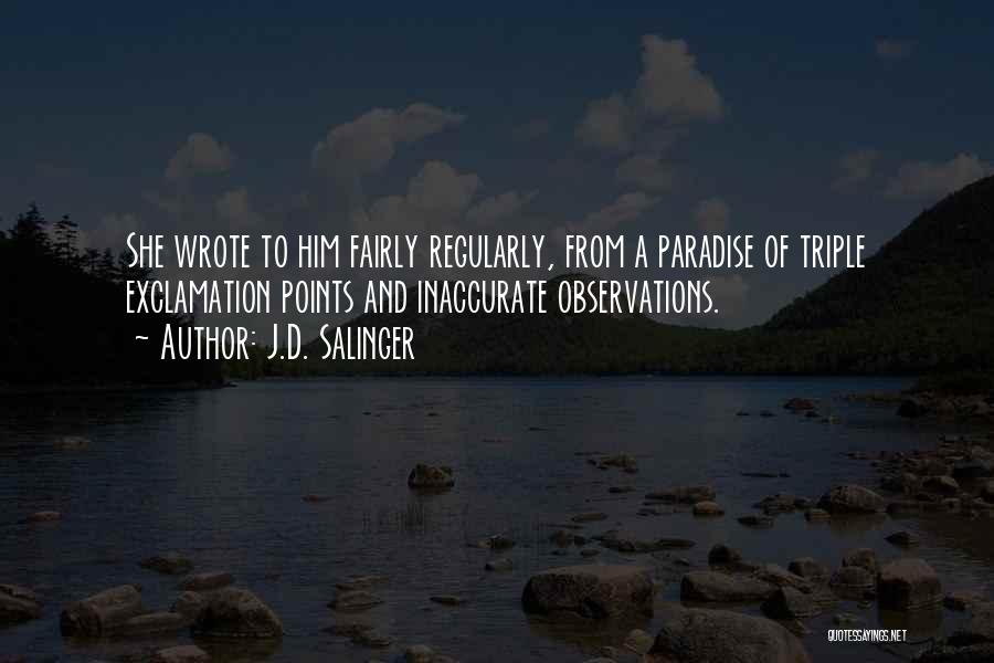 J.D. Salinger Quotes: She Wrote To Him Fairly Regularly, From A Paradise Of Triple Exclamation Points And Inaccurate Observations.