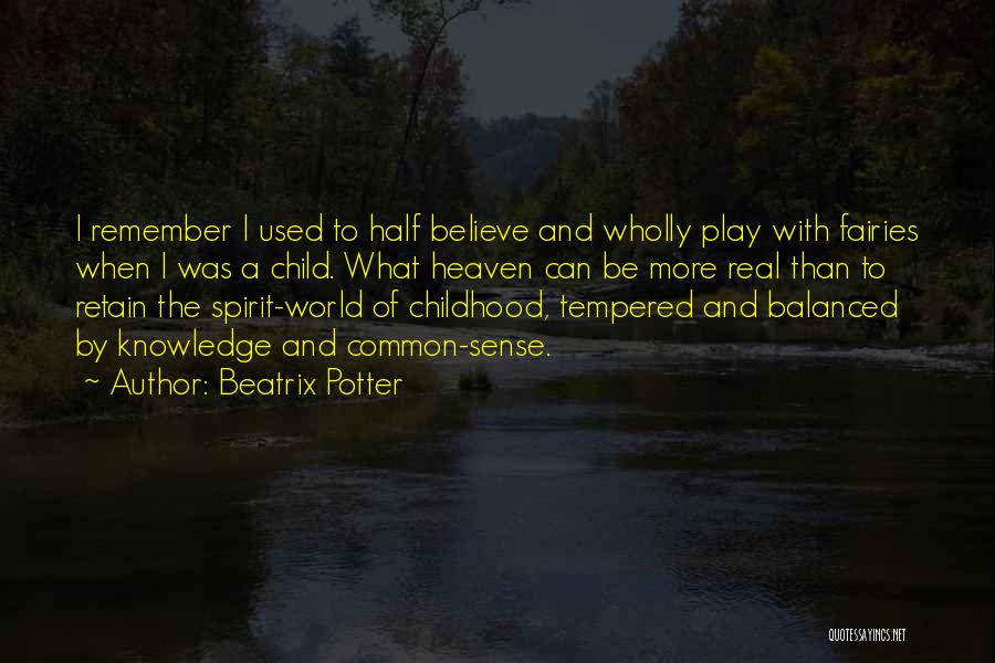 Beatrix Potter Quotes: I Remember I Used To Half Believe And Wholly Play With Fairies When I Was A Child. What Heaven Can