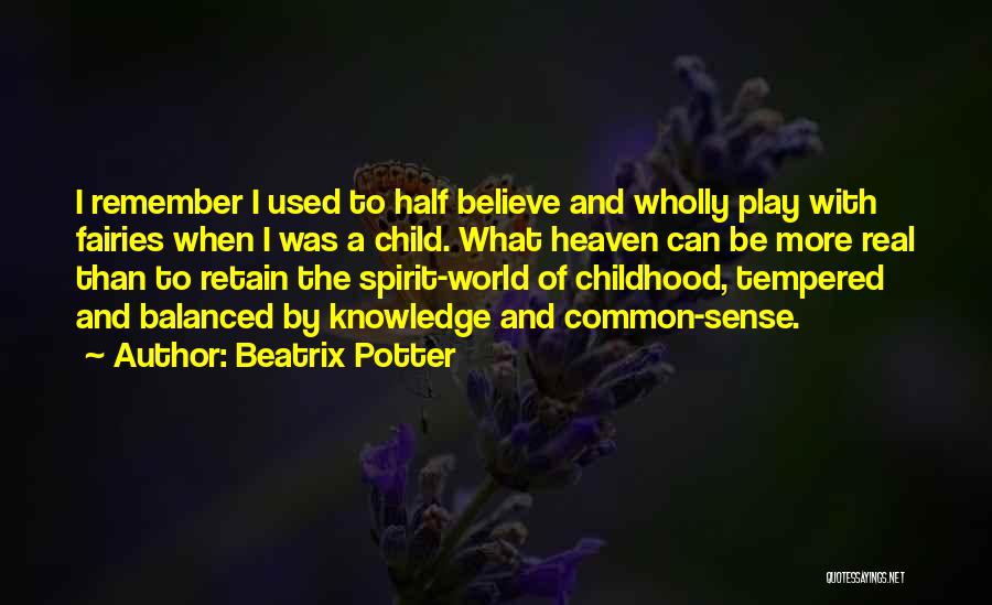 Beatrix Potter Quotes: I Remember I Used To Half Believe And Wholly Play With Fairies When I Was A Child. What Heaven Can