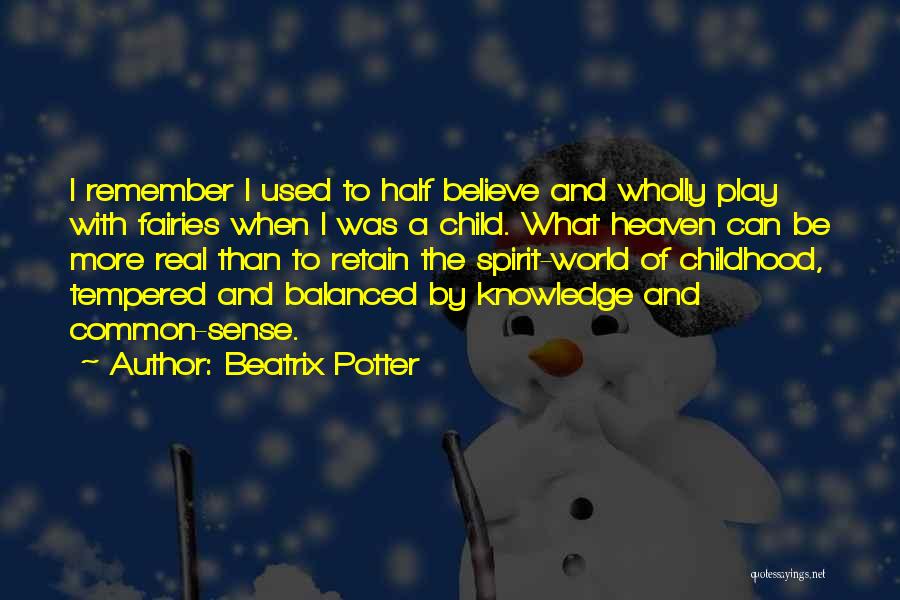 Beatrix Potter Quotes: I Remember I Used To Half Believe And Wholly Play With Fairies When I Was A Child. What Heaven Can