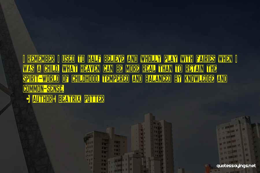 Beatrix Potter Quotes: I Remember I Used To Half Believe And Wholly Play With Fairies When I Was A Child. What Heaven Can