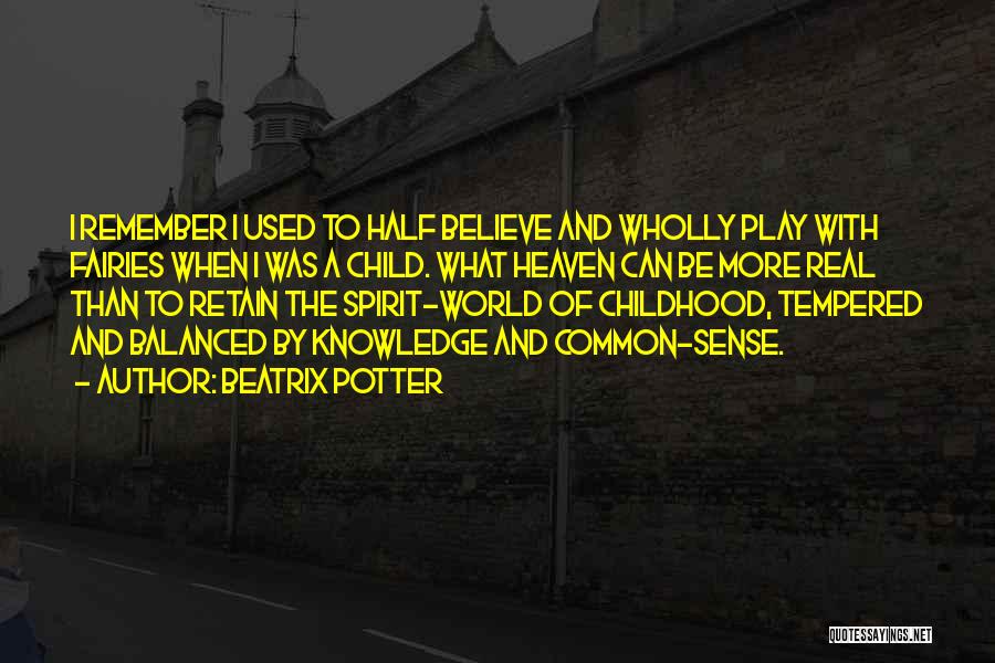 Beatrix Potter Quotes: I Remember I Used To Half Believe And Wholly Play With Fairies When I Was A Child. What Heaven Can