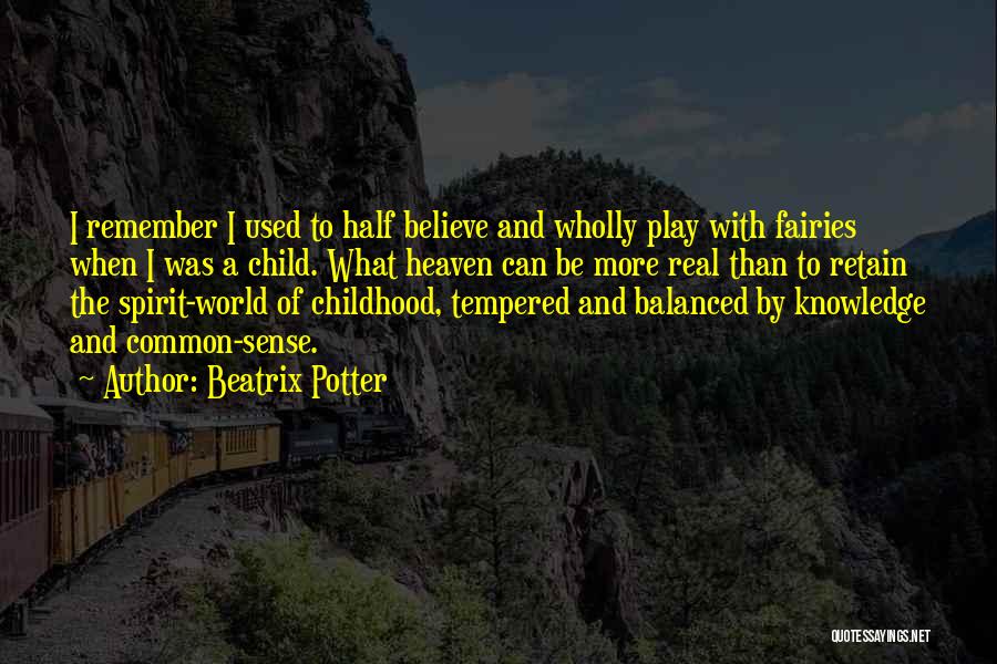 Beatrix Potter Quotes: I Remember I Used To Half Believe And Wholly Play With Fairies When I Was A Child. What Heaven Can