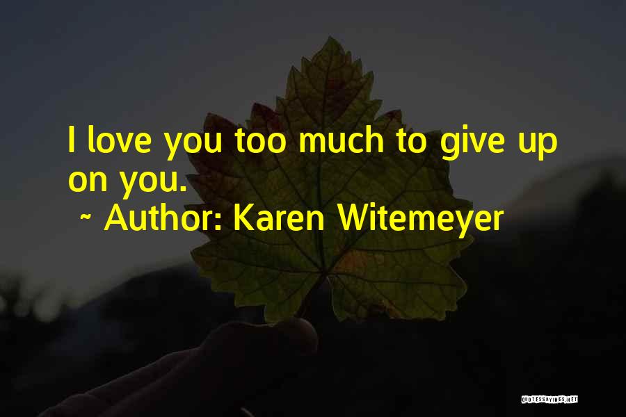 Karen Witemeyer Quotes: I Love You Too Much To Give Up On You.