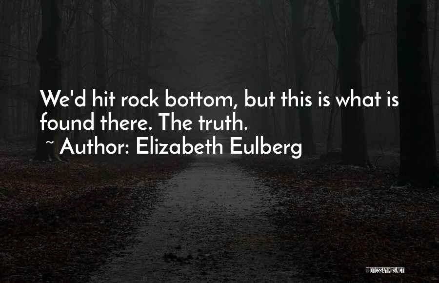 Elizabeth Eulberg Quotes: We'd Hit Rock Bottom, But This Is What Is Found There. The Truth.