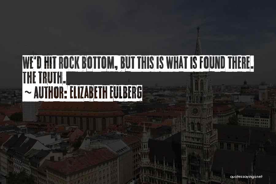 Elizabeth Eulberg Quotes: We'd Hit Rock Bottom, But This Is What Is Found There. The Truth.