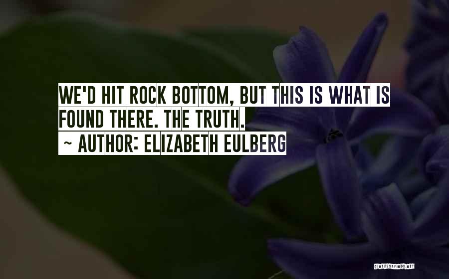 Elizabeth Eulberg Quotes: We'd Hit Rock Bottom, But This Is What Is Found There. The Truth.