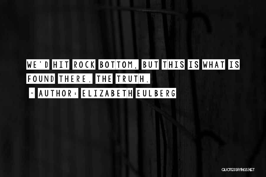 Elizabeth Eulberg Quotes: We'd Hit Rock Bottom, But This Is What Is Found There. The Truth.