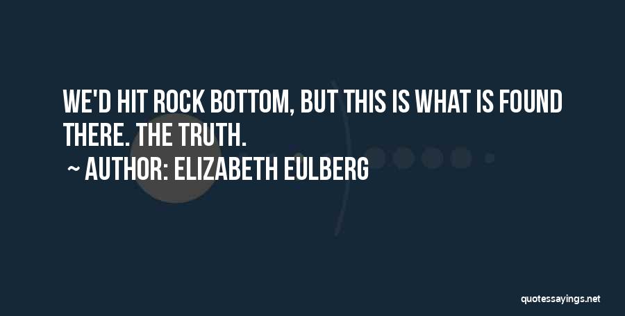 Elizabeth Eulberg Quotes: We'd Hit Rock Bottom, But This Is What Is Found There. The Truth.