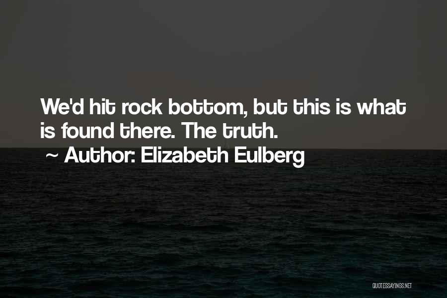 Elizabeth Eulberg Quotes: We'd Hit Rock Bottom, But This Is What Is Found There. The Truth.