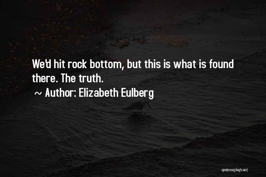 Elizabeth Eulberg Quotes: We'd Hit Rock Bottom, But This Is What Is Found There. The Truth.