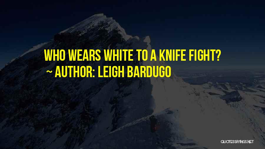 Leigh Bardugo Quotes: Who Wears White To A Knife Fight?