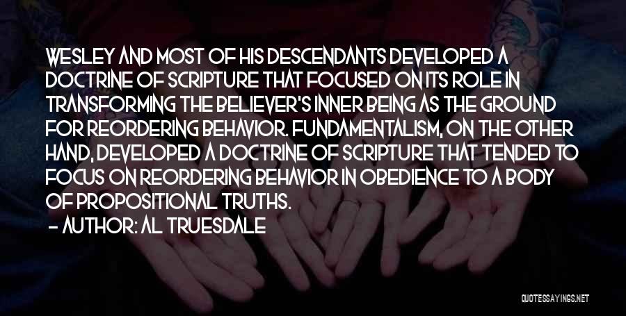 Al Truesdale Quotes: Wesley And Most Of His Descendants Developed A Doctrine Of Scripture That Focused On Its Role In Transforming The Believer's