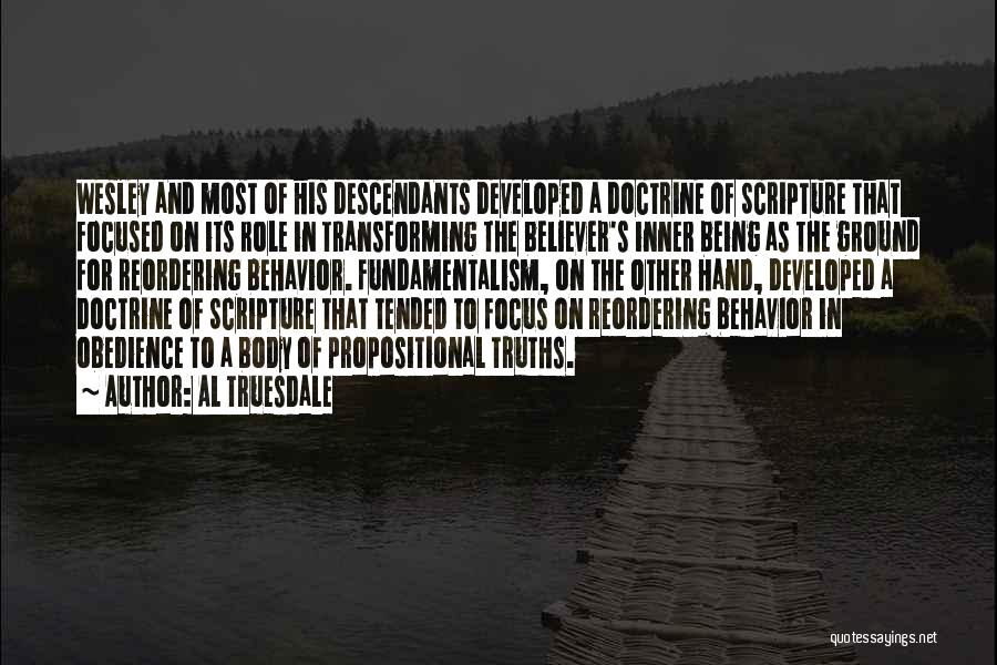 Al Truesdale Quotes: Wesley And Most Of His Descendants Developed A Doctrine Of Scripture That Focused On Its Role In Transforming The Believer's