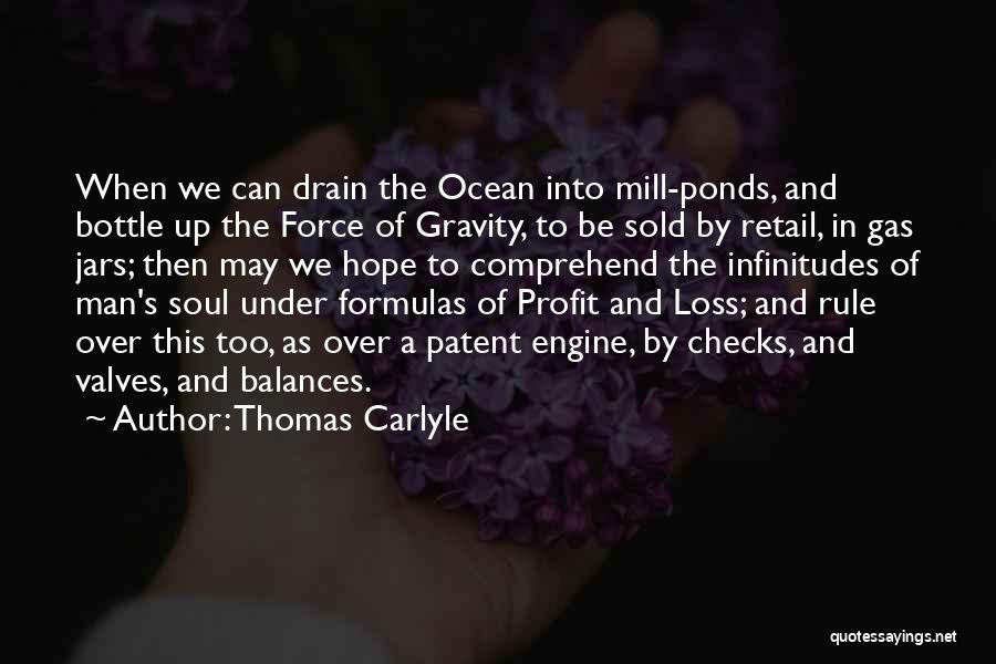 Thomas Carlyle Quotes: When We Can Drain The Ocean Into Mill-ponds, And Bottle Up The Force Of Gravity, To Be Sold By Retail,