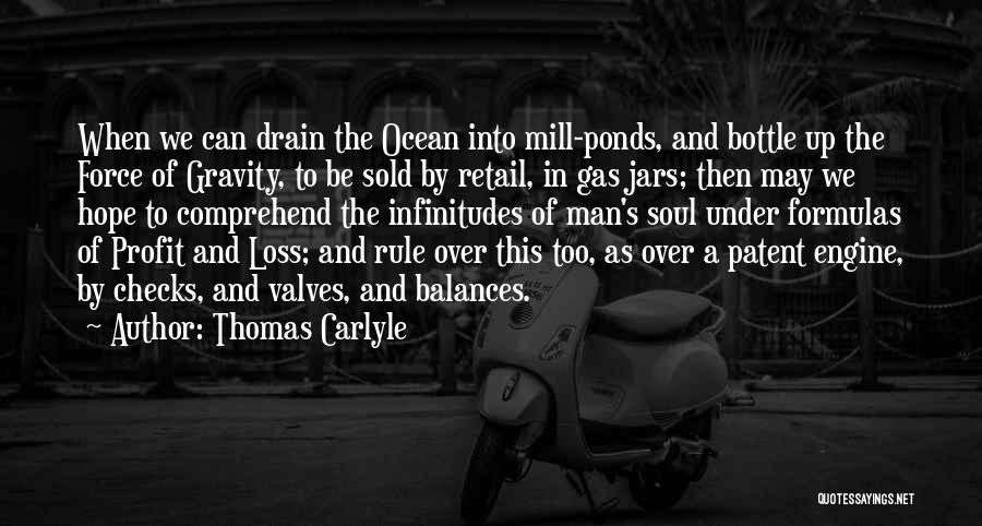 Thomas Carlyle Quotes: When We Can Drain The Ocean Into Mill-ponds, And Bottle Up The Force Of Gravity, To Be Sold By Retail,