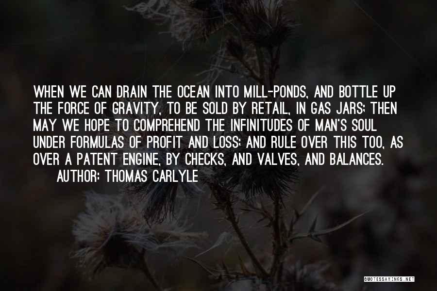 Thomas Carlyle Quotes: When We Can Drain The Ocean Into Mill-ponds, And Bottle Up The Force Of Gravity, To Be Sold By Retail,