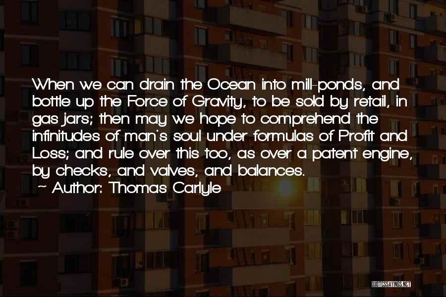Thomas Carlyle Quotes: When We Can Drain The Ocean Into Mill-ponds, And Bottle Up The Force Of Gravity, To Be Sold By Retail,