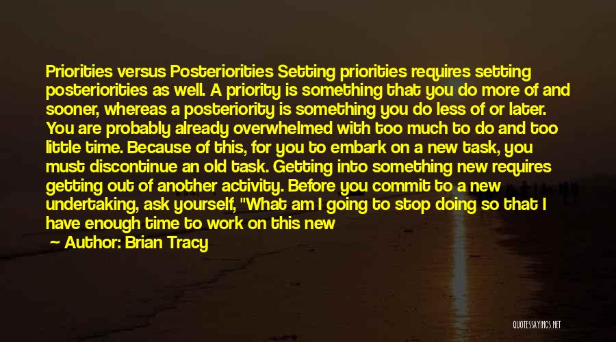 Brian Tracy Quotes: Priorities Versus Posteriorities Setting Priorities Requires Setting Posteriorities As Well. A Priority Is Something That You Do More Of And