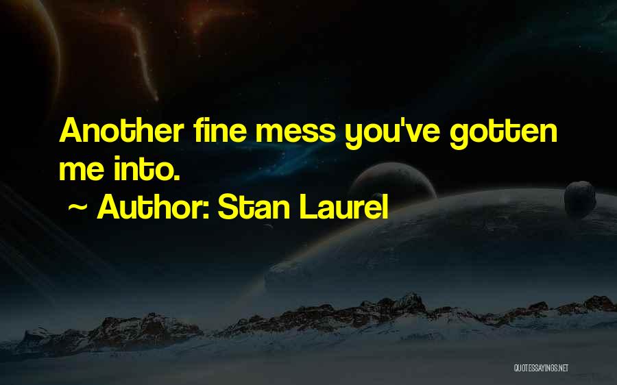 Stan Laurel Quotes: Another Fine Mess You've Gotten Me Into.