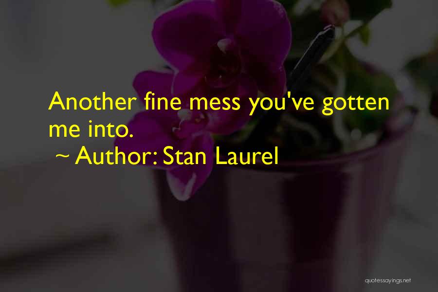 Stan Laurel Quotes: Another Fine Mess You've Gotten Me Into.