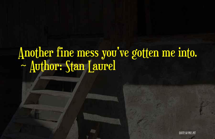 Stan Laurel Quotes: Another Fine Mess You've Gotten Me Into.