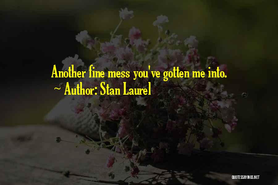 Stan Laurel Quotes: Another Fine Mess You've Gotten Me Into.