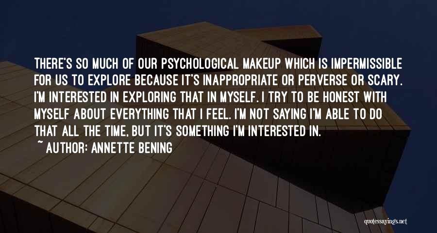 Annette Bening Quotes: There's So Much Of Our Psychological Makeup Which Is Impermissible For Us To Explore Because It's Inappropriate Or Perverse Or