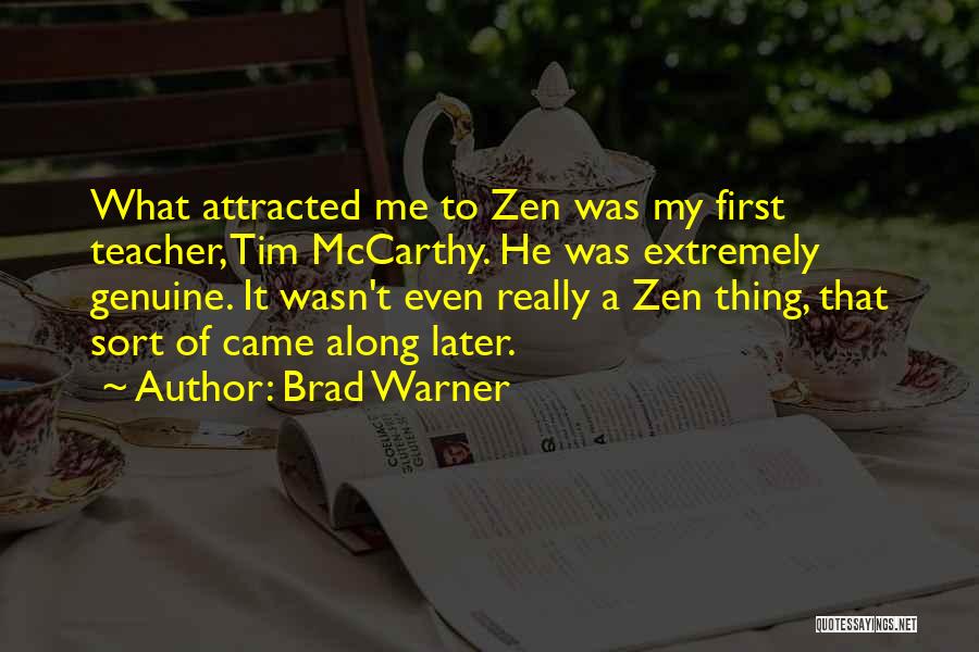 Brad Warner Quotes: What Attracted Me To Zen Was My First Teacher, Tim Mccarthy. He Was Extremely Genuine. It Wasn't Even Really A