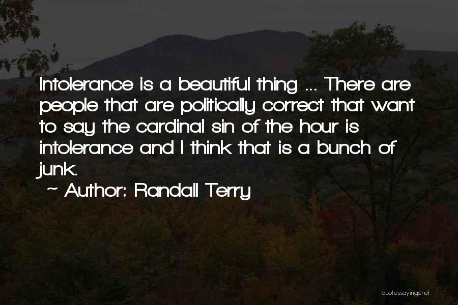 Randall Terry Quotes: Intolerance Is A Beautiful Thing ... There Are People That Are Politically Correct That Want To Say The Cardinal Sin