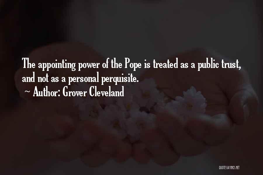 Grover Cleveland Quotes: The Appointing Power Of The Pope Is Treated As A Public Trust, And Not As A Personal Perquisite.